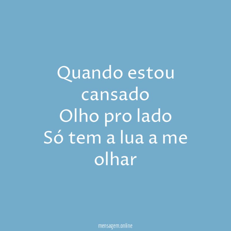 Quando estou cansado Olho pro lado Só tem a lua