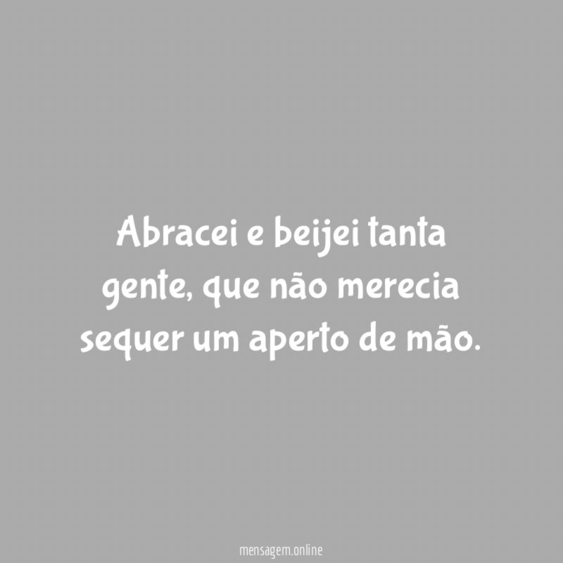 Abracei e beijei tanta gente
