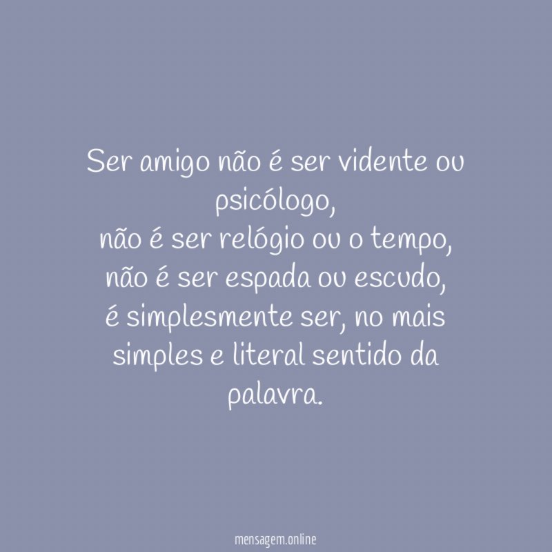 Ser amigo não é ser vidente ou psicólogo