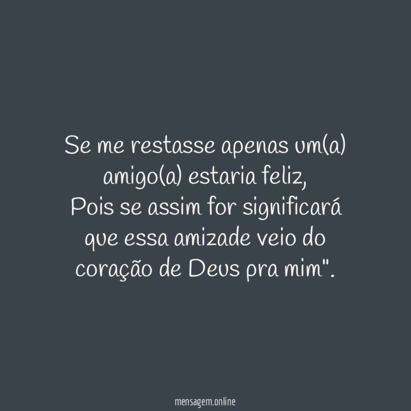 Se me restasse apenas um(a) amigo(a) estaria feliz
