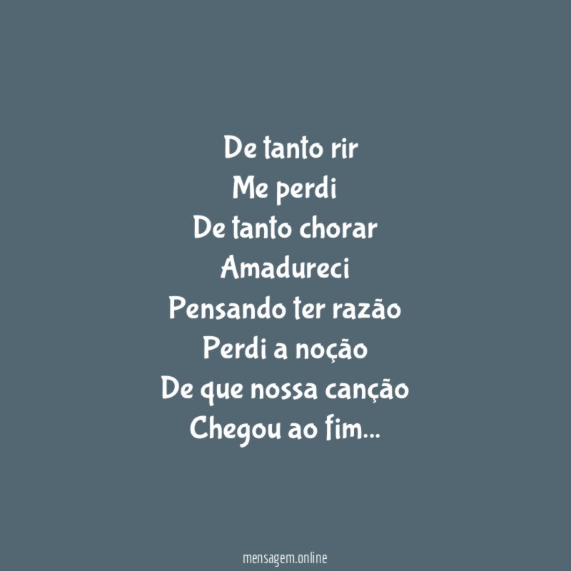 ” De tanto rir Me perdi De tanto chorar Amadureci Pensando ter