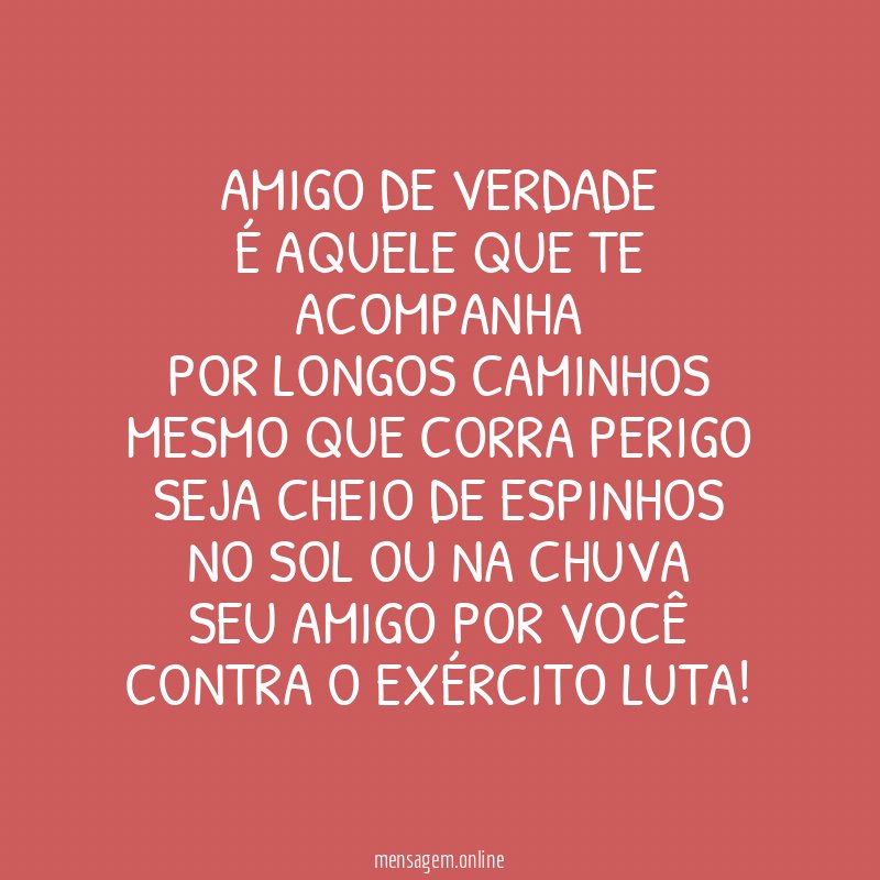 Amigo de verdade É aquele que te acompanha Por longos