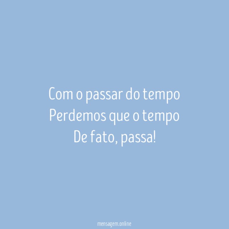 Com o passar do tempo Perdemos que o tempo De fato