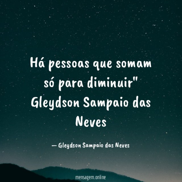 Há pessoas que somam só para diminuir" Gleydson Sampaio das Neves