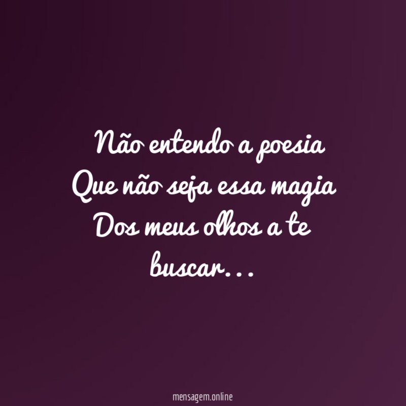 ” Não entendo a poesia Que não seja essa