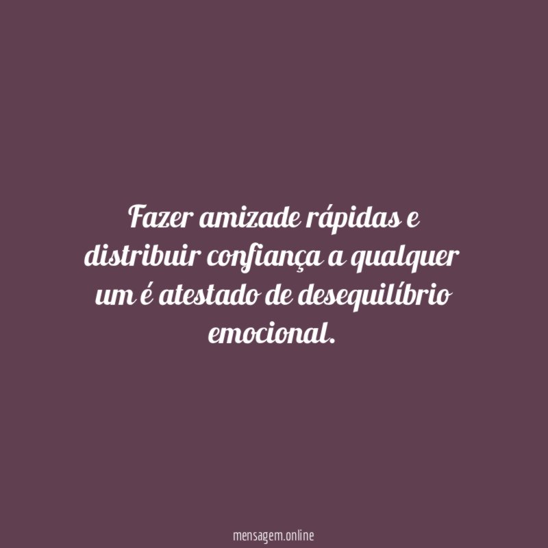 Fazer amizade rápidas e distribuir confiança a qualquer