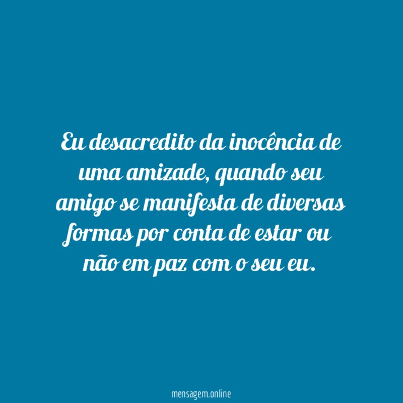 Eu desacredito da inocência de uma amizade