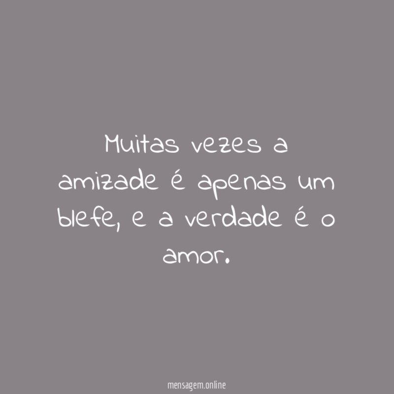 Muitas vezes a amizade é apenas um blefe