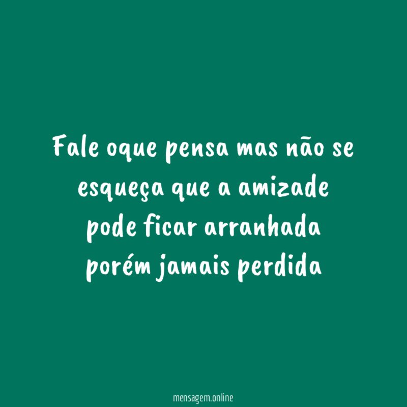 Fale oque pensa mas não se esqueça que