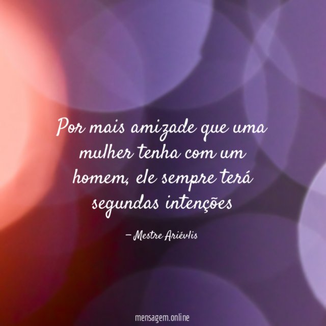 Por mais amizade que uma mulher tenha com um homem