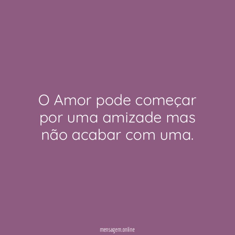O Amor pode começar por uma amizade mas