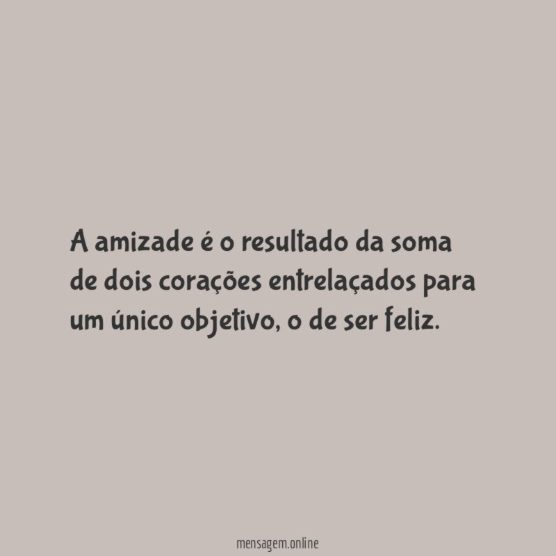 A amizade é o resultado da soma de