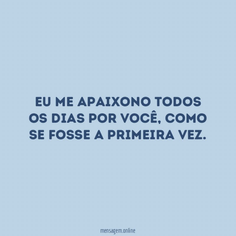 Eu me apaixono todos os dias por você