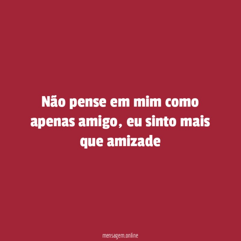 Não pense em mim como apenas amigo
