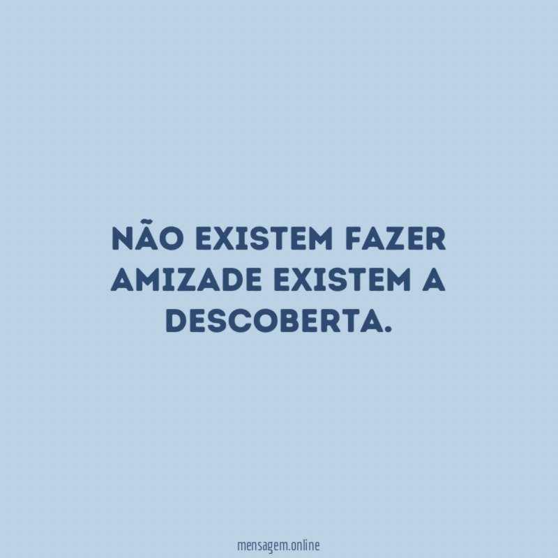 Não existem fazer amizade existem a descoberta