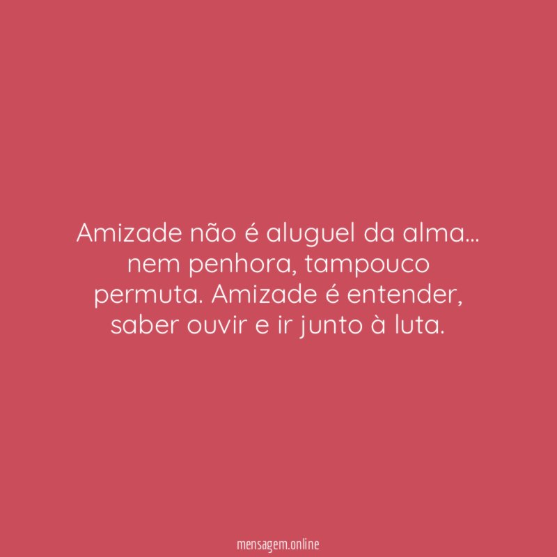 Amizade não é aluguel da alma