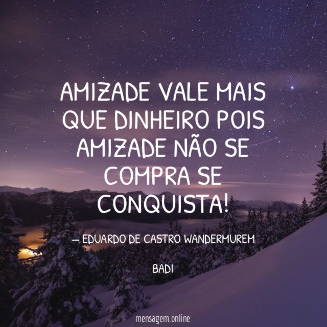 AMIZADE VALE MAIS QUE DINHEIRO POIS AMIZADE NÃO