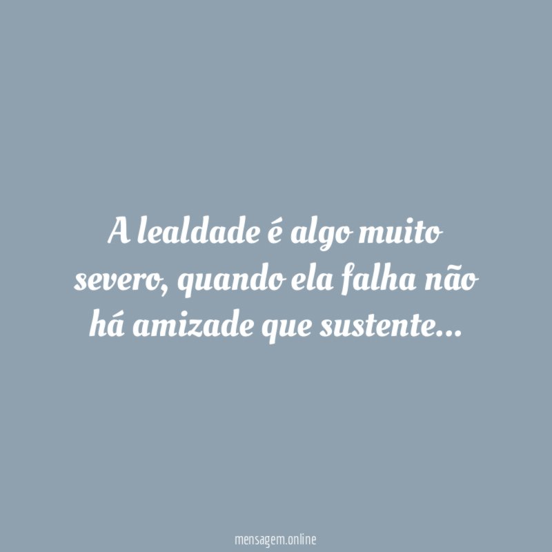 A lealdade é algo muito severo