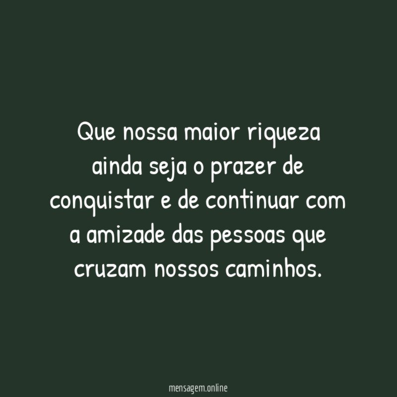 Que nossa maior riqueza ainda seja o prazer