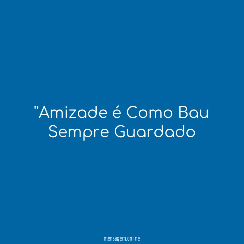 'Amizade é Como Bau Sempre Guardado