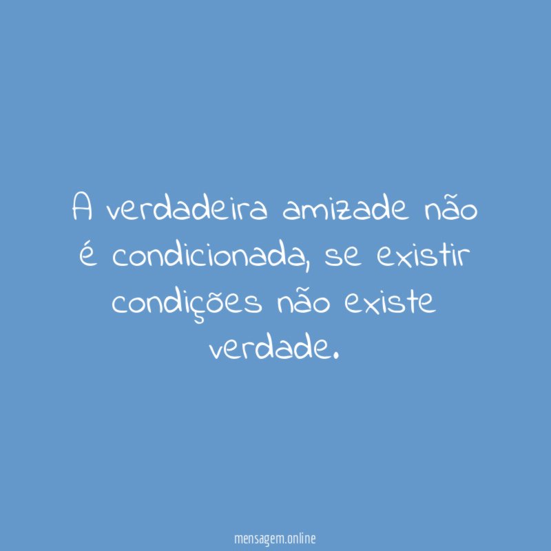 A verdadeira amizade não é condicionada