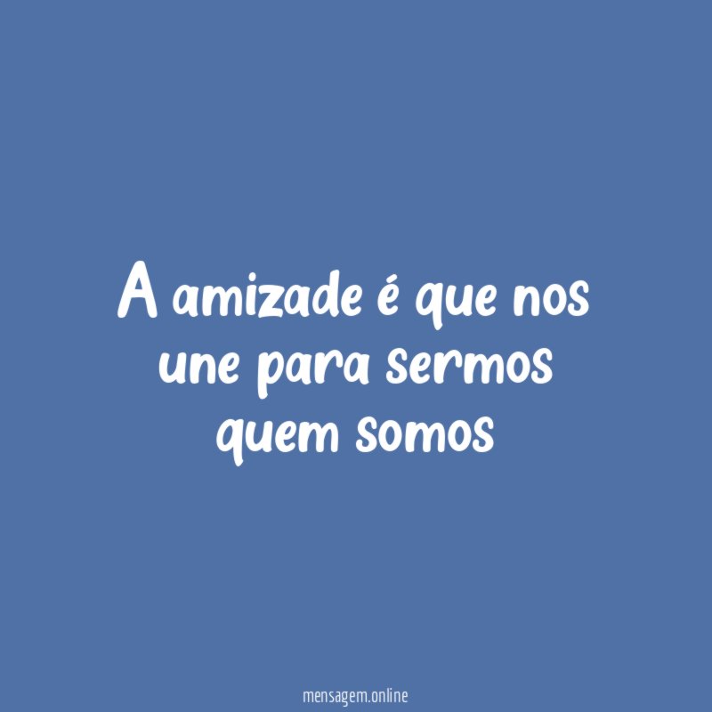A amizade é que nos une para sermos quem somos