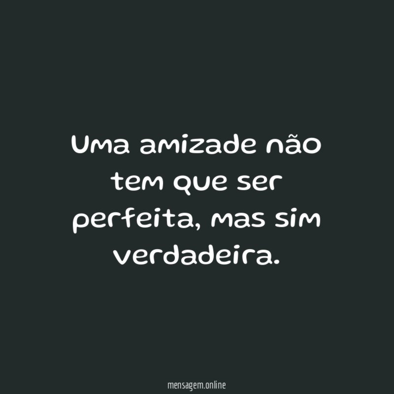 Uma amizade não tem que ser perfeita