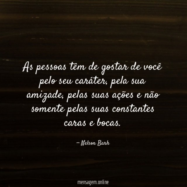 As pessoas têm de gostar de você pelo seu caráter