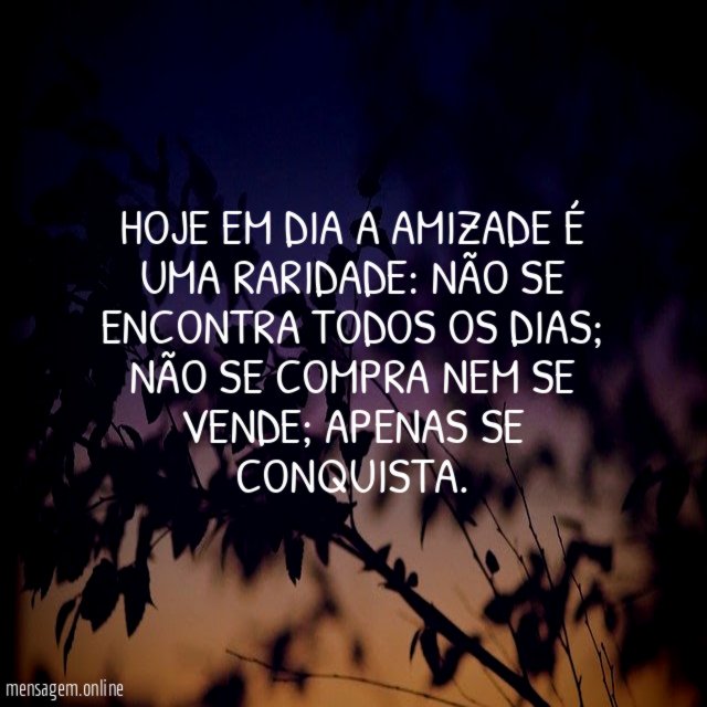 Hoje em dia a amizade é uma raridade