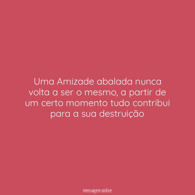 Uma Amizade abalada nunca volta a ser o mesmo
