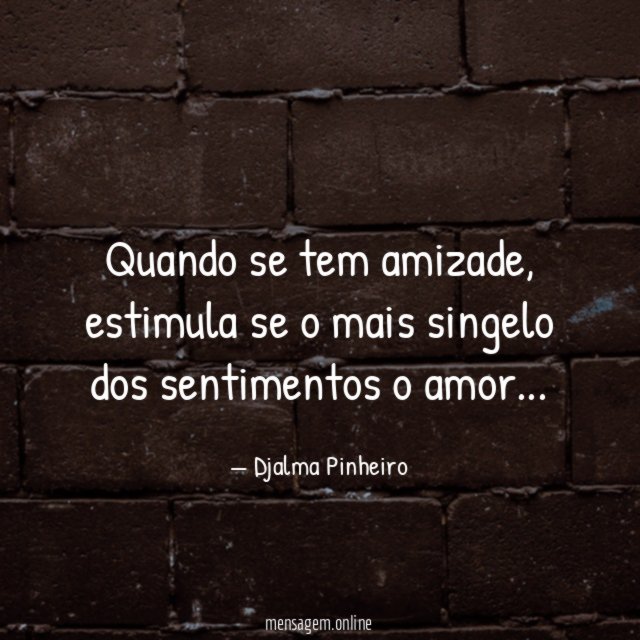 Quando se tem amizade