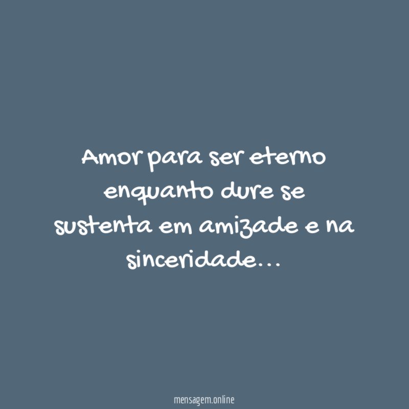 Amor para ser eterno enquanto dure se sustenta