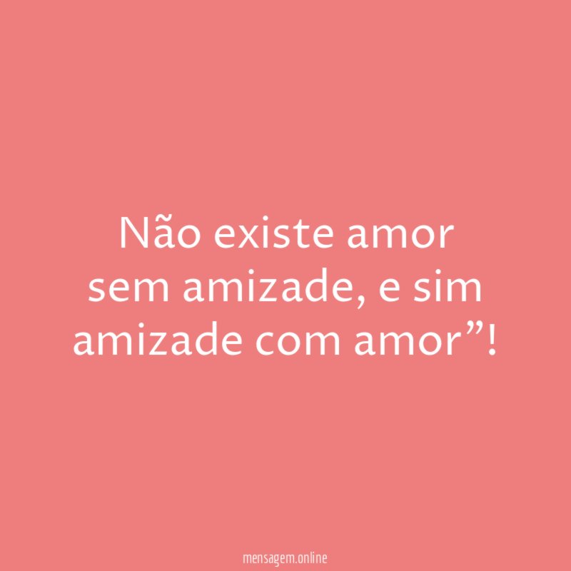 Não existe amor sem amizade