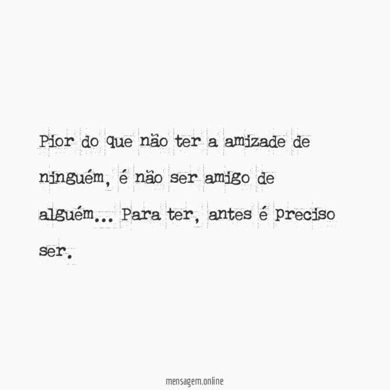Pior do que não ter a amizade de ninguém