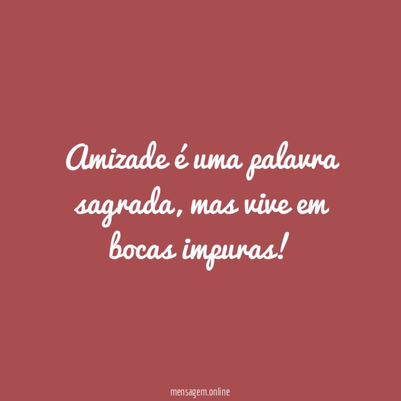 Amizade é uma palavra sagrada
