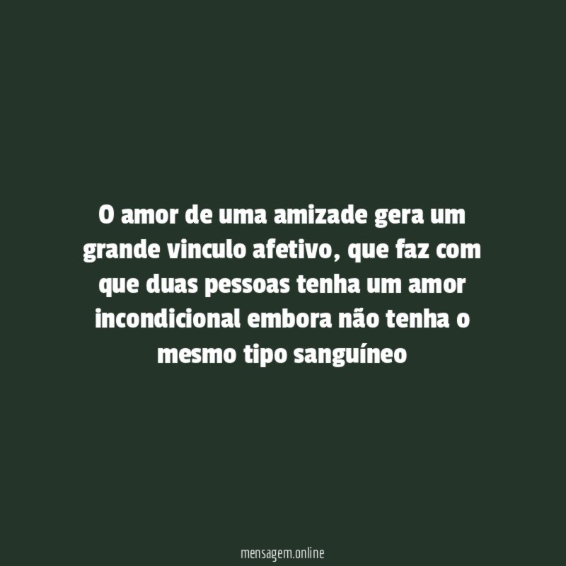 O amor de uma amizade gera um grande vinculo afetivo