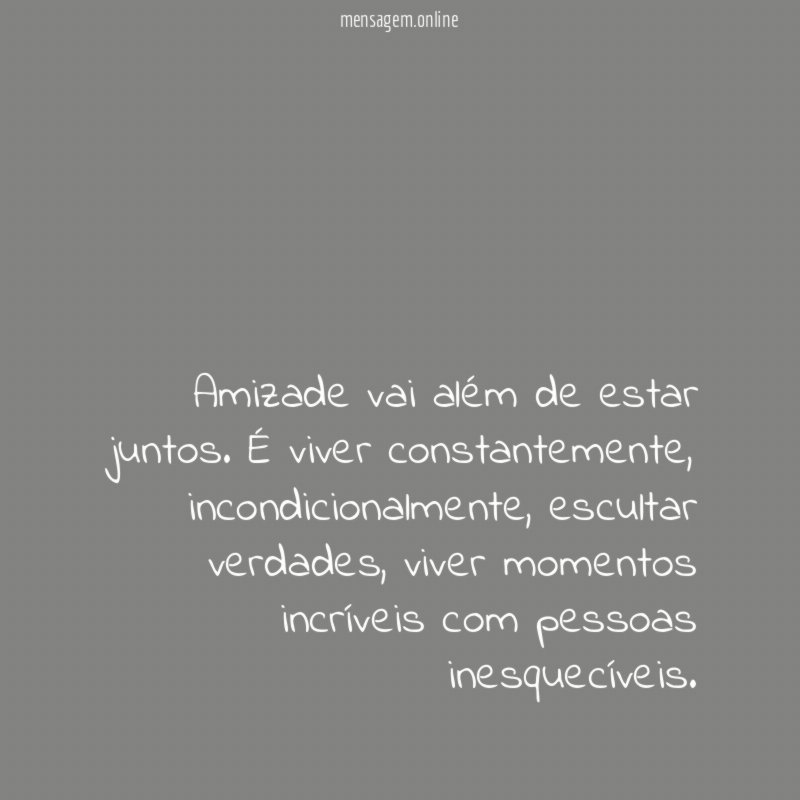 Amizade vai além de estar juntos