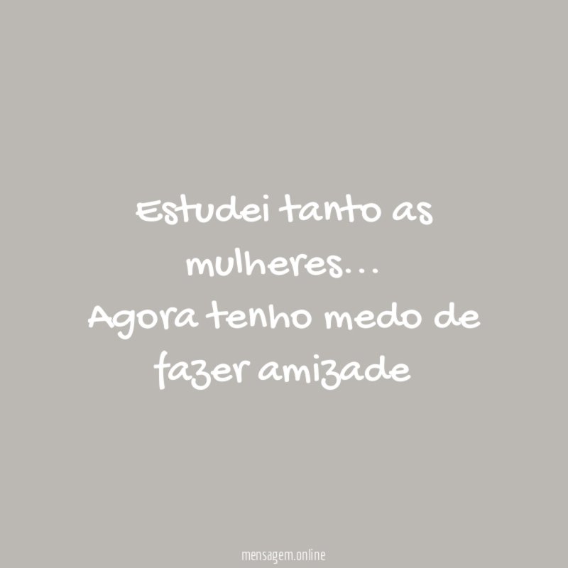 Estudei tanto as mulheres