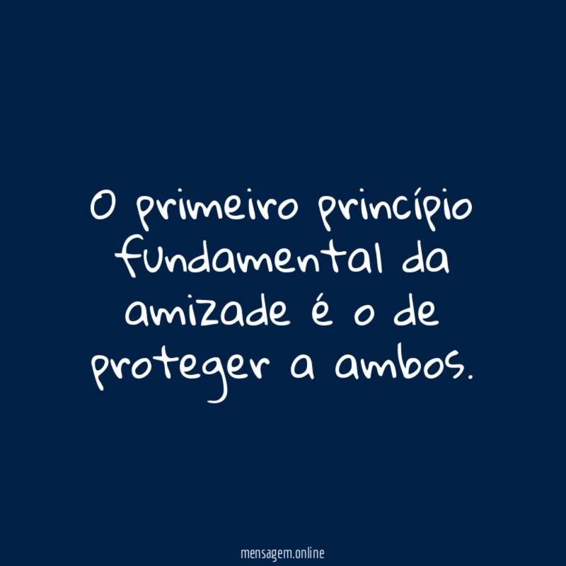O primeiro princípio fundamental da amizade é o de proteger a ambos