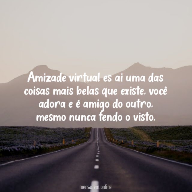 Amizade virtual es ai uma das coisas mais belas que existe