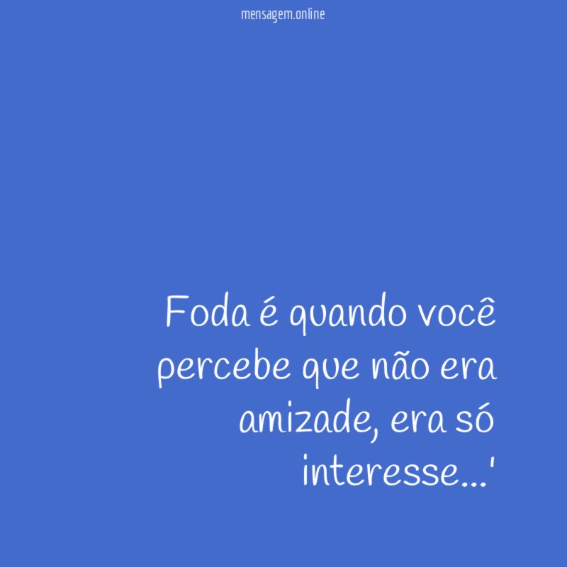 Foda é quando você percebe que não era amizade
