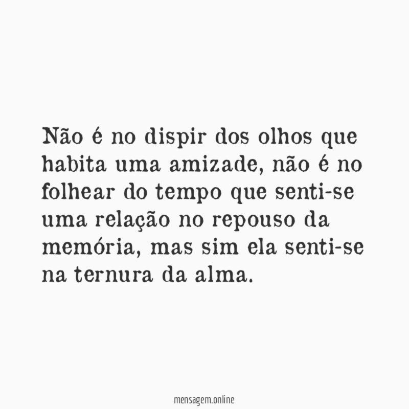 Não é no dispir dos olhos que habita uma amizade