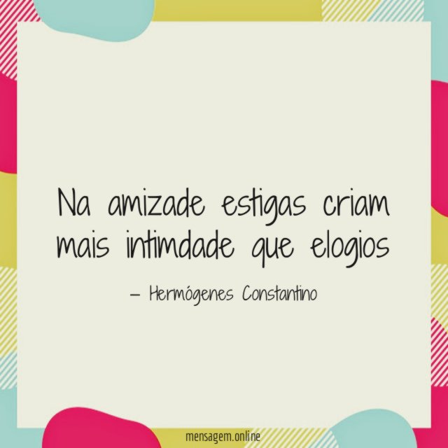 Na amizade estigas criam mais intimdade que elogios