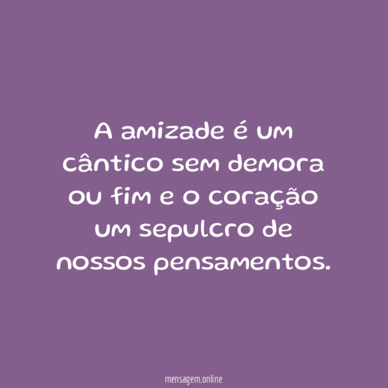 A amizade é um cântico sem demora ou
