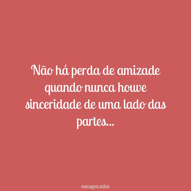 Não há perda de amizade quando nunca houve