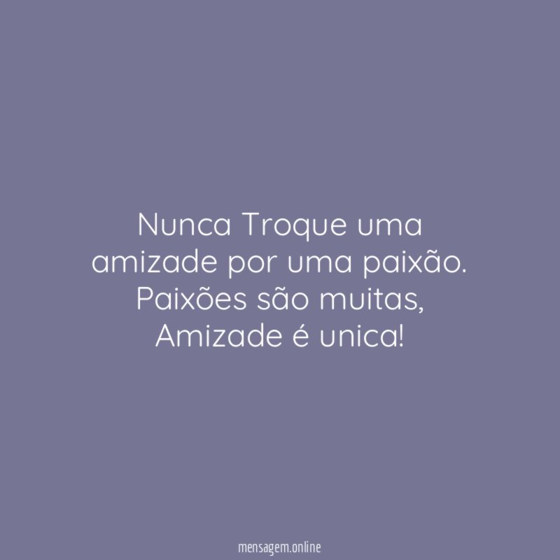 Nunca Troque uma amizade por uma paixão