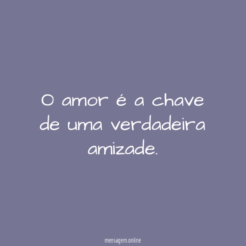 O amor é a chave de uma verdadeira amizade