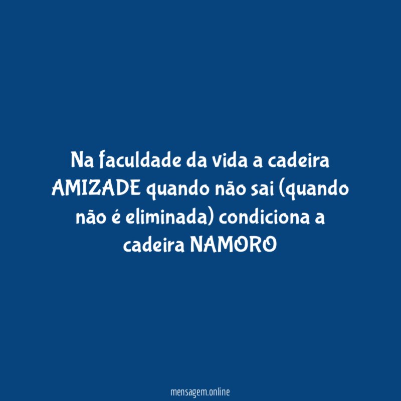 Na faculdade da vida a cadeira AMIZADE quando