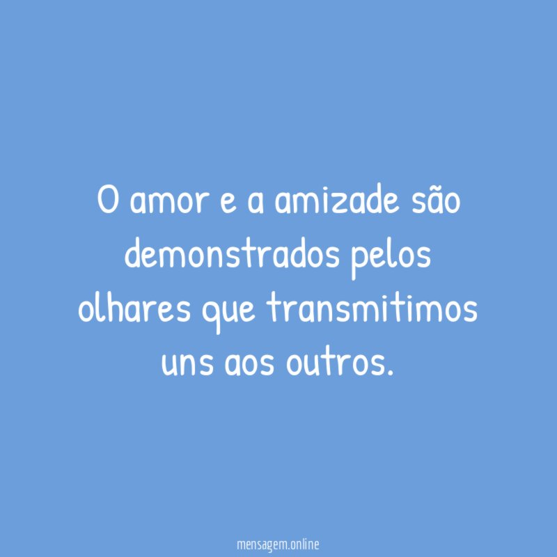 O amor e a amizade são demonstrados pelos