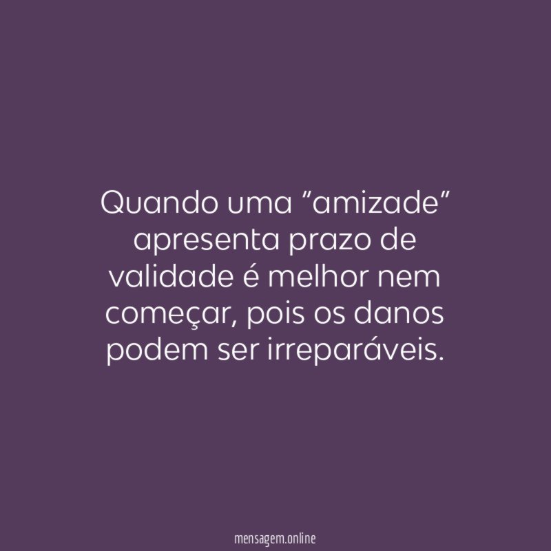 Quando uma “amizade” apresenta prazo de validade é melhor nem começar